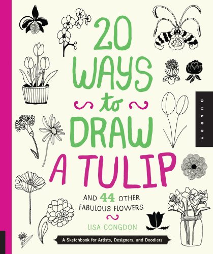 20 Ways to Draw a Tulip and 44 Other Fabulous Flowers: A Sketchbook for Artists, Designers, and Doodlers