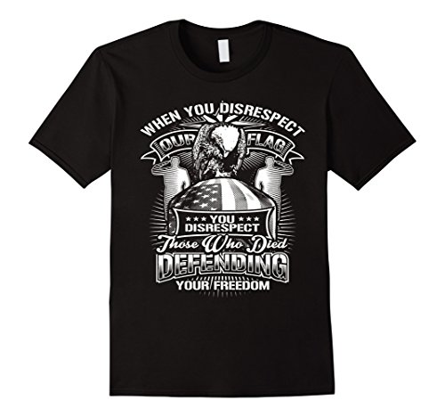 Men's MEMORIAL DAY GIFT:WHEN YOU DISRESPECT OUR FLAG veteran shirt Small Black