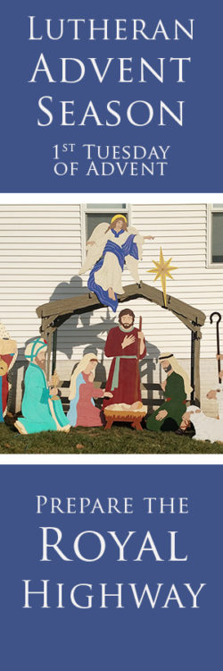 Lutheran Advent Season, What is is All About? Hopefully, this series will inspire, teach and prepare you for Christmas in a way you never considered. Prepare the Royal Highway for the coming of the Lord.